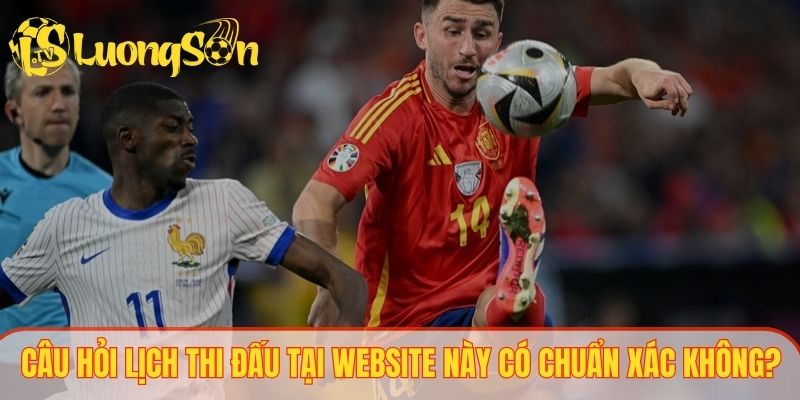 Độ chuẩn xác của lịch thi đấu trên website này ra sao?