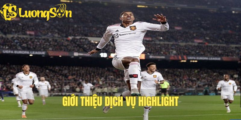 Đôi nét về dịch vụ Highlight của Lương Sơn TV